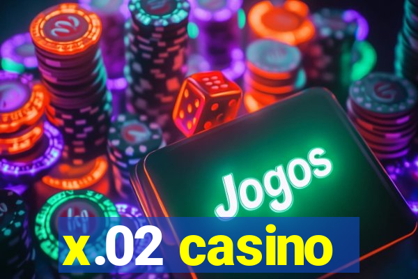 x.02 casino